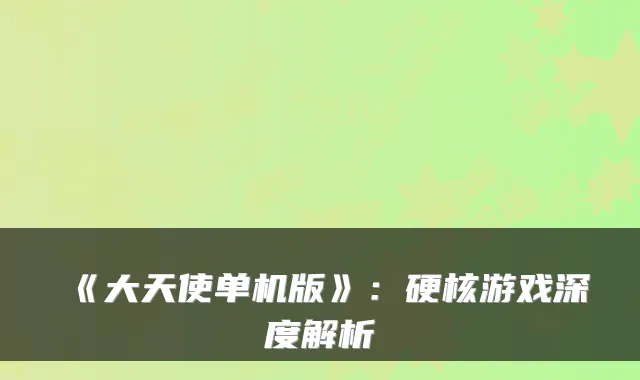 《大天使单机版》：硬核游戏深度解析