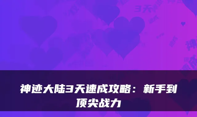 神迹大陆3天速成攻略：新手到战力