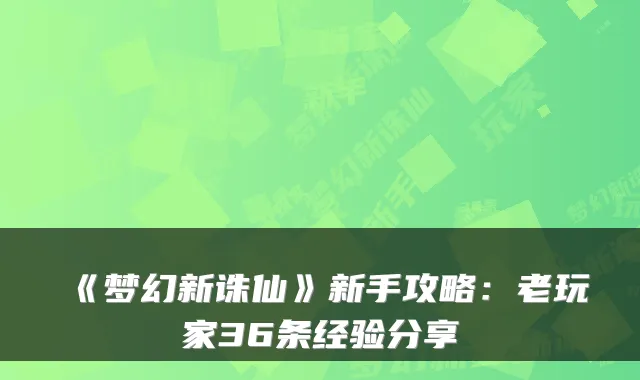 《梦幻新诛仙》新手攻略：老玩家36条经验分享