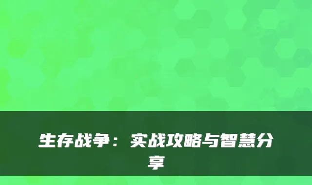 生存战争：实战攻略与智慧分享
