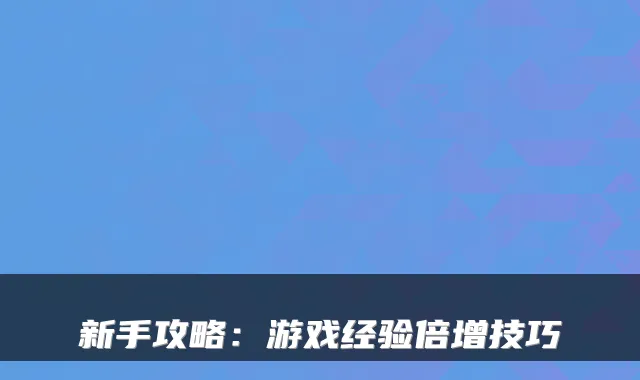 新手攻略：游戏经验倍增技巧