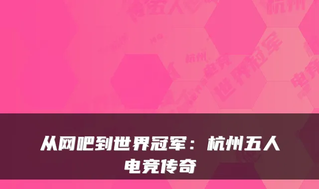 从网吧到世界冠军：杭州五人电竞传奇