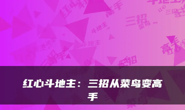 红心斗地主:三招从菜鸟变高手