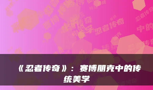 《忍者传奇》：赛博朋克中的传统美学
