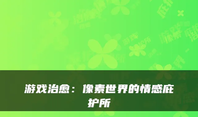 游戏：像素世界的情感庇护所