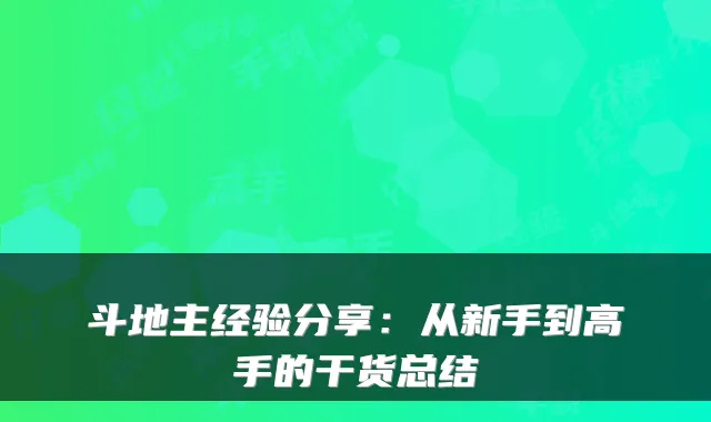 斗地主经验分享：从新手到高手的干货总结
