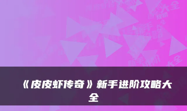 《皮皮虾传奇》新手进阶攻略大全