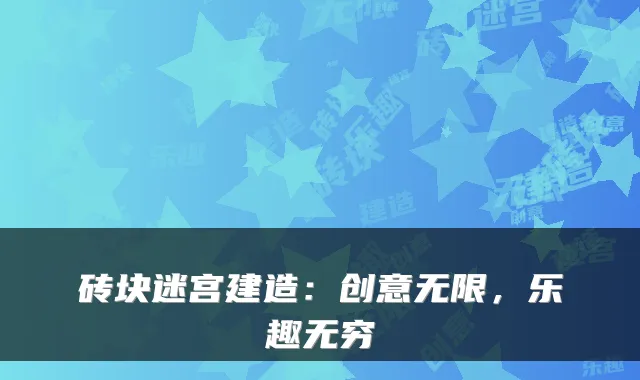 砖块迷宫建造：创意无限，乐趣无穷