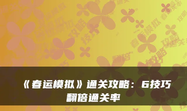 《春运模拟》通关攻略:6技巧翻倍通关率