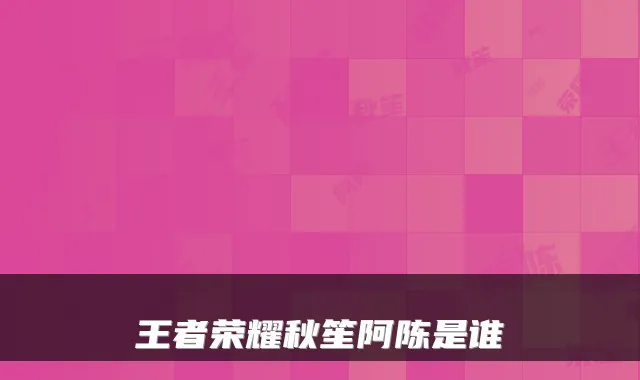 王者荣耀秋笙阿陈是谁