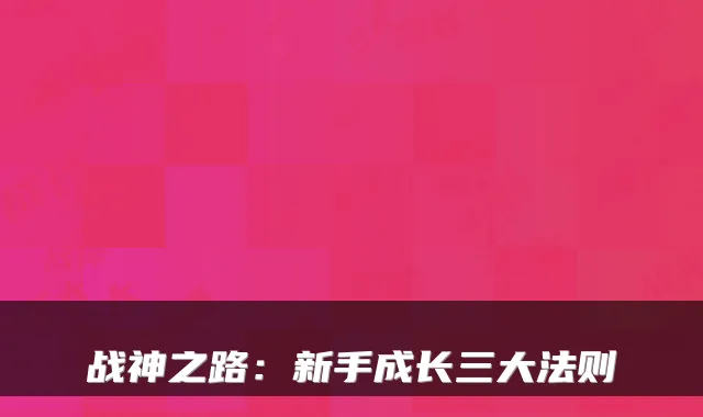 战神之路：新手成长三大法则