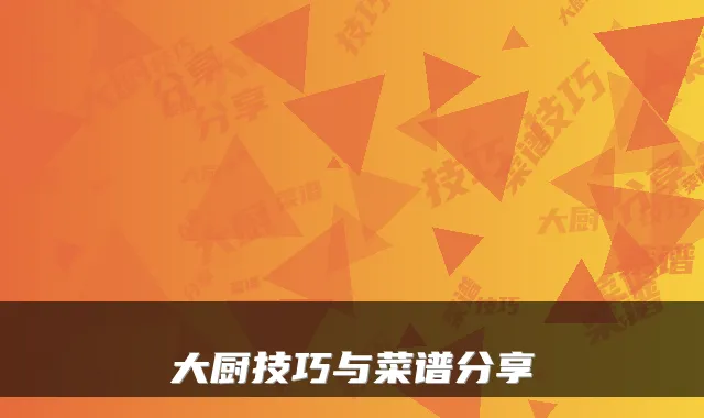 大厨技巧与菜谱分享