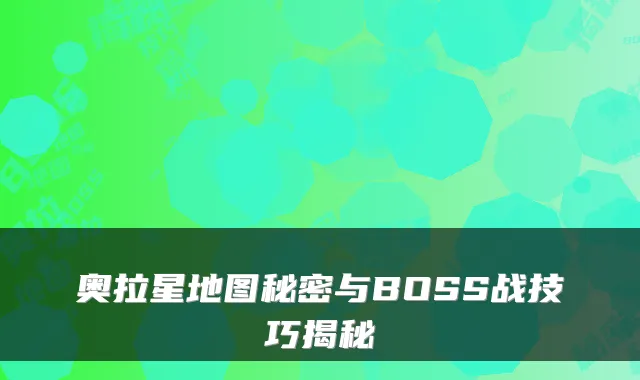 奥拉星地图秘密与BOSS战技巧揭秘