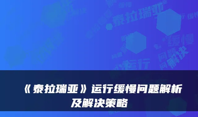 《泰拉瑞亚》运行缓慢问题解析及解决策略