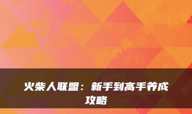 火柴人联盟：新手到高手养成攻略