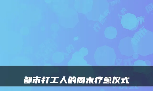都市打工人的周末疗愈仪式