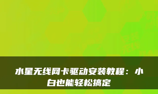 水星无线网卡驱动安装教程：小白也能轻松搞定