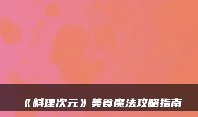 《料理次元》美食魔法攻略指南