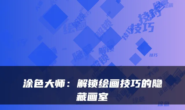 涂色大师：解锁绘画技巧的隐藏画室