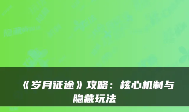 《岁月征途》攻略：核心机制与隐藏玩法
