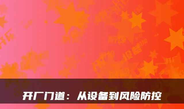 开厂门道：从设备到风险防控