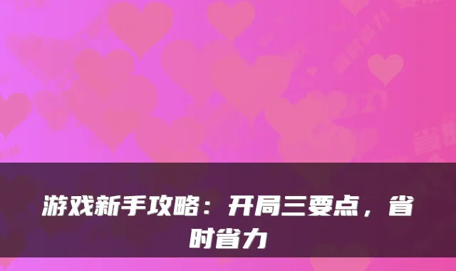 游戏新手攻略：开局三要点，省时省力
