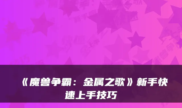 《魔兽争霸：金属之歌》新手快速上手技巧