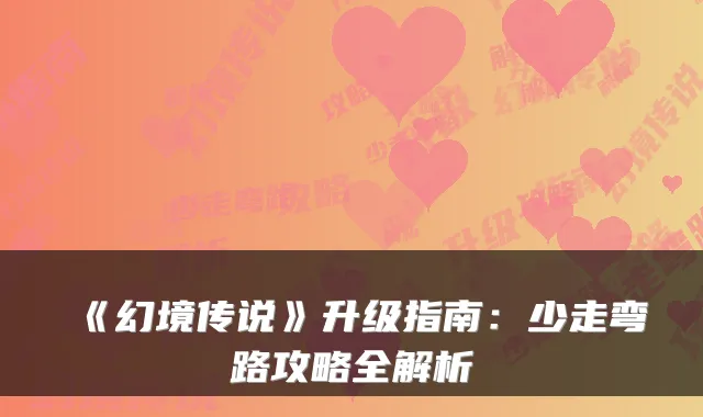 《幻境传说》升级指南：少走弯路攻略全解析