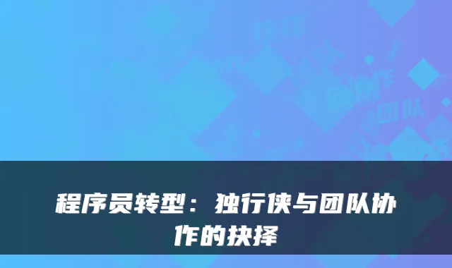 程序员转型：独行侠与团队协作的抉择