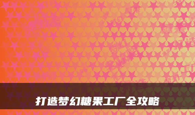 打造梦幻糖果工厂全攻略