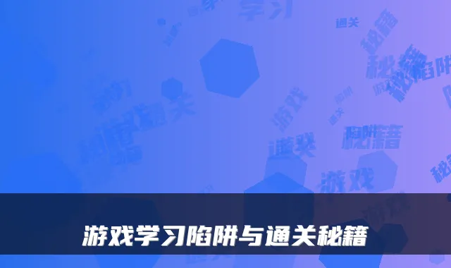 游戏学习陷阱与通关秘籍