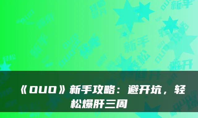 《OUO》新手攻略：避开坑，轻松爆肝三周