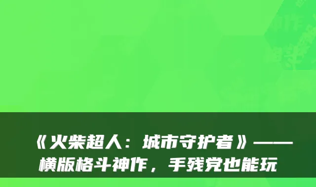 《火柴超人：城市守护者》——横版格斗神作，手残党也能玩