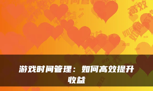 游戏时间管理：如何高效提升收益