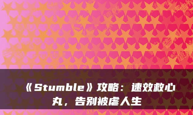 《Stumble》攻略：速效救心丸，告别被虐人生