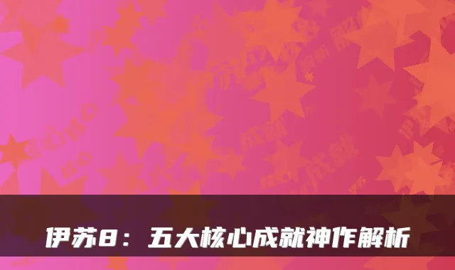伊苏8：五大核心成就神作解析