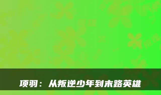 项羽：从叛逆少年到末路英雄