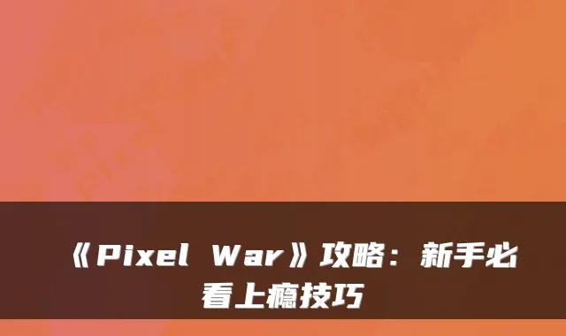 《Pixel War》攻略：新手必看上瘾技巧