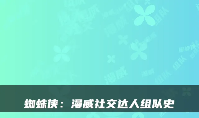 蜘蛛侠：漫威社交达人组队史