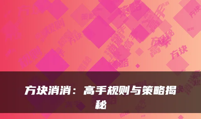 方块消消：高手规则与策略揭秘