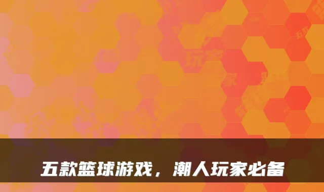 五款篮球游戏，潮人玩家必备