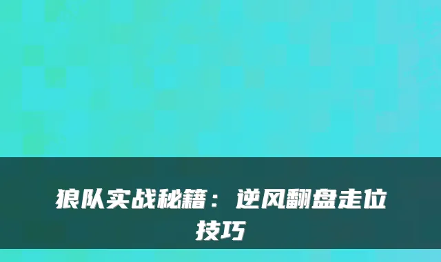 狼队实战秘籍：逆风翻盘走位技巧