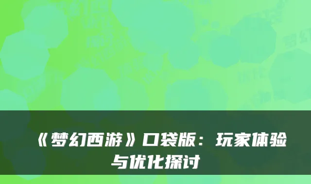 《梦幻西游》口袋版：玩家体验与优化探讨