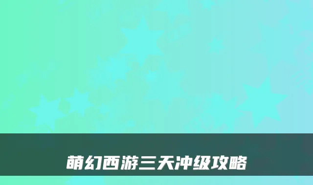 萌幻西游三天冲级攻略