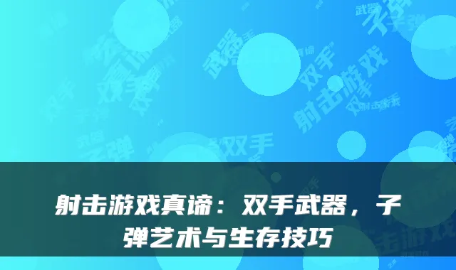 射击游戏真谛：双手武器，子弹艺术与生存技巧