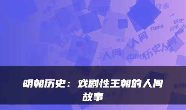 明朝历史：戏剧性王朝的人间故事