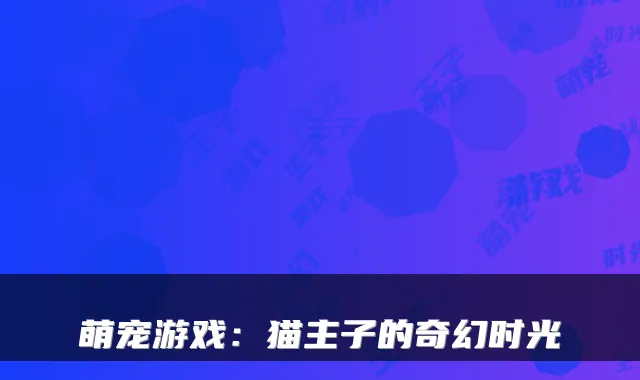 萌宠游戏：猫主子的奇幻时光