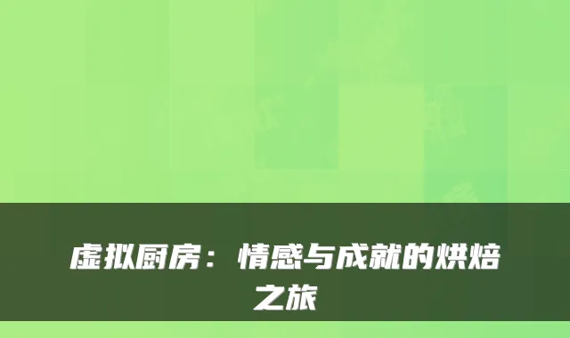 虚拟厨房：情感与成就的烘焙之旅