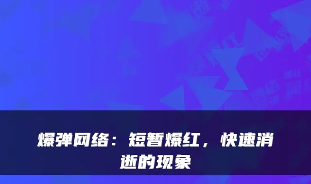 爆弹网络:短暂爆红,快速消逝的现象