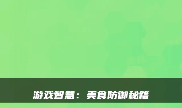 游戏智慧：美食防御秘籍